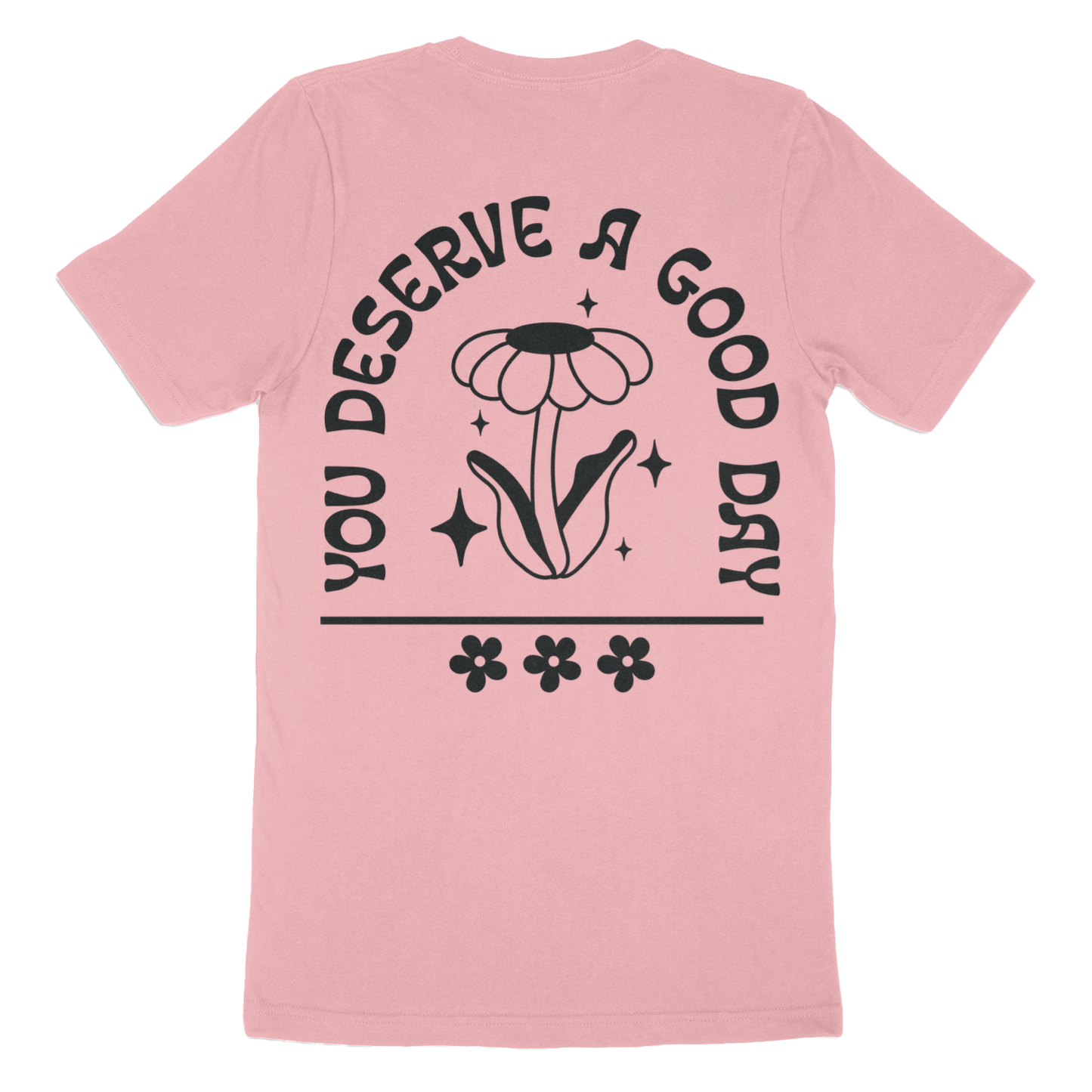 You Deserve A Good Day T-Shirt